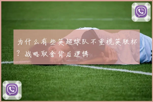 为什么有些英超球队不重视英联杯？战略取舍背后逻辑